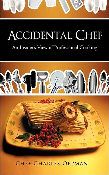 Cover for Chef Charles Oppman · Accidental Chef: an Insider's View of Professional Cooking (Innbunden bok) (2011)