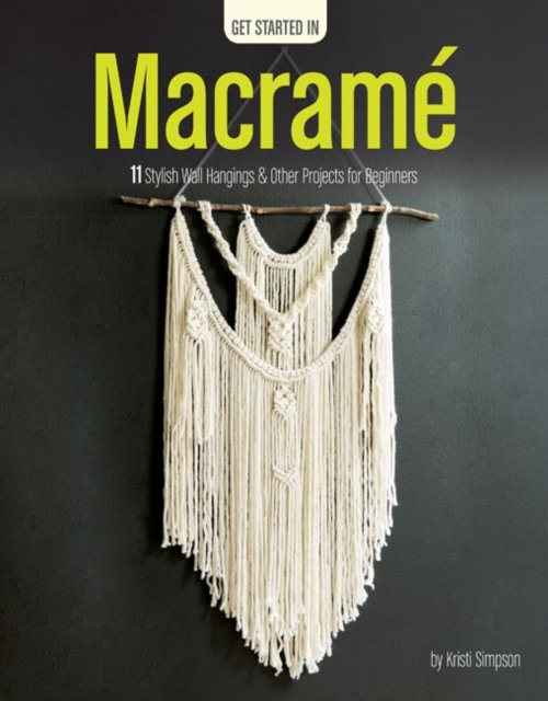Cover for Kristi Simpson · Get Started in Macrame: 11 Stylish Wall Hangings &amp; Other Projects for Beginners (Taschenbuch) (2018)