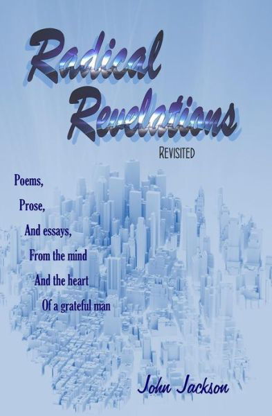 Radical Revelations - John Jackson - Books - CreateSpace Independent Publishing Platf - 9781466455702 - March 7, 2012