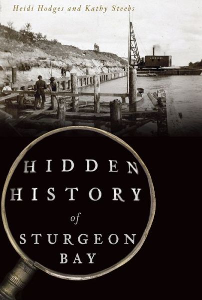 Hidden History of Sturgeon Bay - Heidi Hodges - Books - History Press Limited, The - 9781467119702 - July 16, 2018