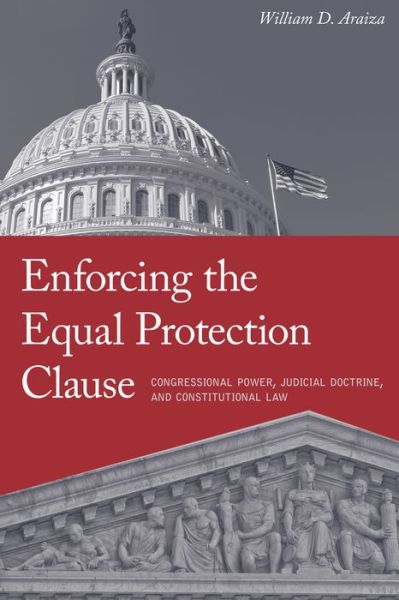 Cover for William D. Araiza · Enforcing the Equal Protection Clause: Congressional Power, Judicial Doctrine, and Constitutional Law (Inbunden Bok) (2016)