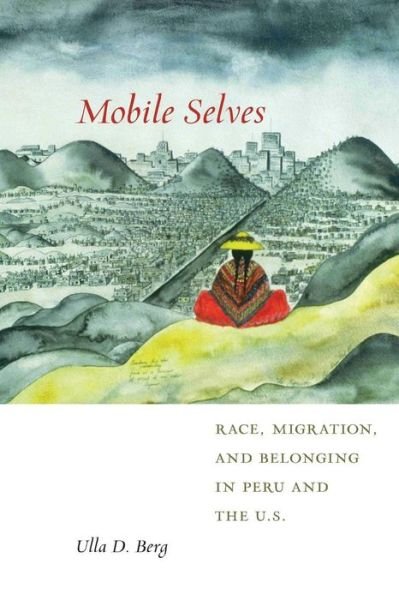 Cover for Ulla D. Berg · Mobile Selves: Race, Migration, and Belonging in Peru and the U.S. - Social Transformations in American Anthropology (Paperback Bog) (2017)