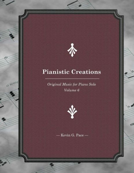 Cover for Kevin G Pace · Pianistic Creations: Piano Solos Book 6: Piano Solos (Paperback Book) (2013)