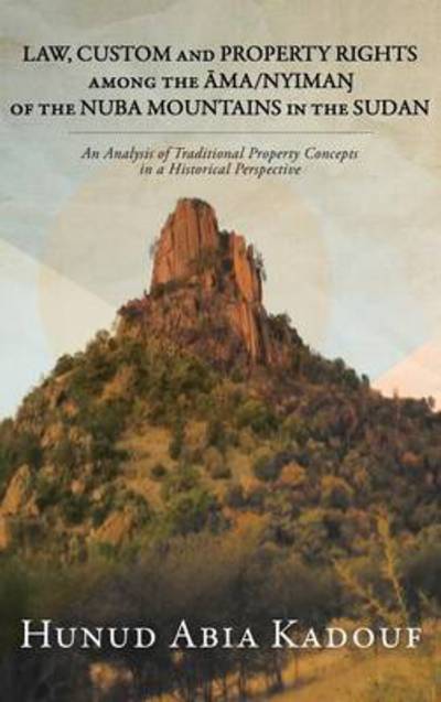 Cover for Hunud Abia Kadouf · Law, Custom and Property Rights Among the Ma/nyima of the Nuba Mountains in the Sudan: an Analysis of Traditional Property Concepts in a Historical Pe (Hardcover Book) (2014)