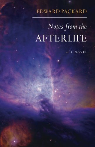 Notes from the Afterlife -- a Novel - Edward Packard - Books - CreateSpace Independent Publishing Platf - 9781484811702 - June 8, 2013