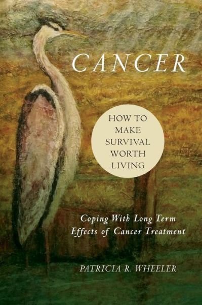 Cover for Ms Patricia R Wheeler M a · Cancer: How to Make Survival Worth Living: Coping with Long Term Effects of Cancer Treatment (Paperback Bog) (2013)