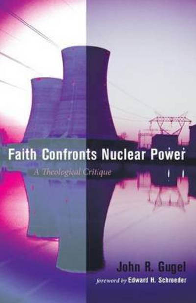 Faith Confronts Nuclear Power: A Theological Critique - John R Gugel - Kirjat - Resource Publications (CA) - 9781498218702 - torstai 22. lokakuuta 2015