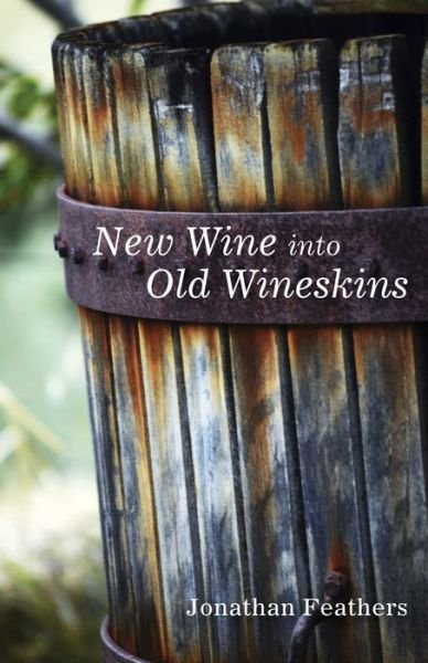 Cover for Jonathan Feathers · New Wine into Old Wineskins (Taschenbuch) (2015)