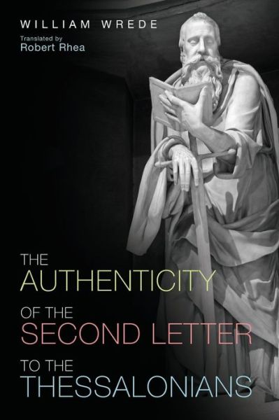 The Authenticity of the Second Letter to the Thessalonians - Wilhelm Wrede - Books - Cascade Books - 9781498292702 - April 25, 2017