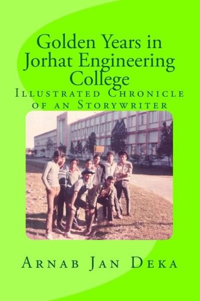 Cover for Er Arnab Jan Deka · Golden Years in Jorhat Engineering College: Illustrated Chronicle of a Storywriter (Paperback Book) (2015)