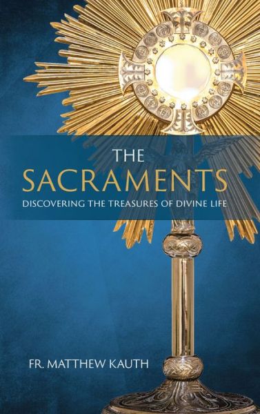 Cover for Fr Matthew Kauth · The Sacraments (Hardcover Book) (2018)