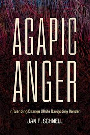 Jan R. Schnell · Agapic Anger: Influencing Change While Navigating Gender (Paperback Book) (2024)