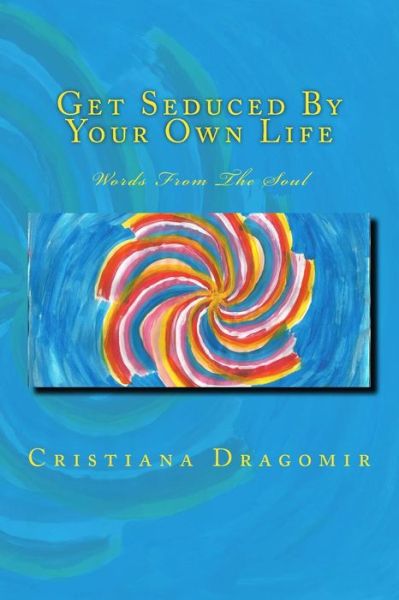 Cover for Cristiana Dragomir · Get Seduced By Your Own Life (Paperback Book) (2015)