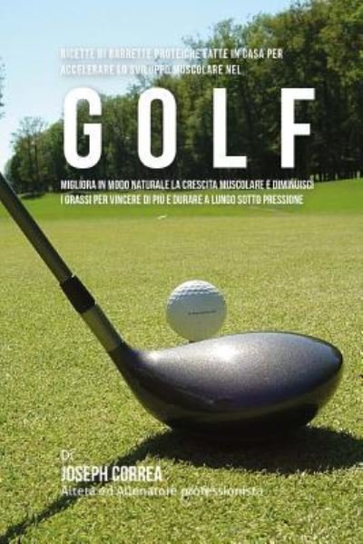 Cover for Correa (Nutrizionista Sportivo Certifica · Ricette Di Barrette Proteiche Fatte In Casa Per Accelerare Lo Sviluppo Muscolare Nel Golf (Paperback Book) (2015)