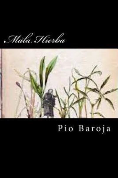 Mala Hierba - Pio Baroja - Książki - Createspace Independent Publishing Platf - 9781519689702 - 4 grudnia 2015