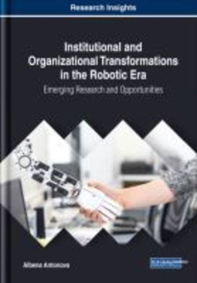 Cover for Albena Antonova · Institutional and Organizational Transformations in the Robotic Era: Emerging Research and Opportunities (Hardcover Book) (2018)