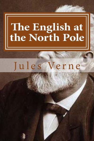 The English at the North Pole - Jules Verne - Bücher - CreateSpace Independent Publishing Platf - 9781522744702 - 14. Dezember 2015