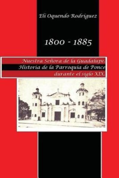 Cover for Eli D. Oquendo Rodríguez · 1800-1885. Nuestra Señora de Guadalupe. Historia de la parroquia de Ponce durante el siglo XIX (Paperback Bog) (2016)