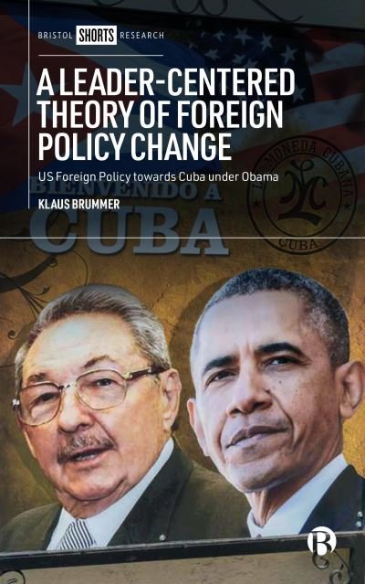 Cover for Brummer, Klaus (Catholic University of Eichstatt-Ingolstadt, Germany) · A Leader-Centered Theory of Foreign Policy Change: US Foreign Policy towards Cuba under Obama (Gebundenes Buch) (2024)