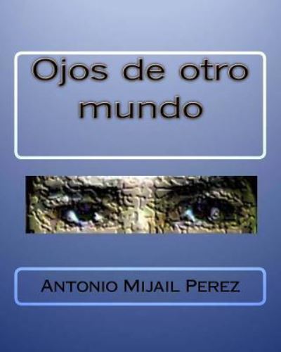 Cover for Antonio Mijail Perez · Ojos de otro mundo (Paperback Book) (2016)