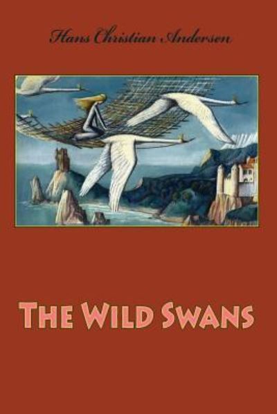 The Wild Swans - Hans Christian Andersen - Bücher - Createspace Independent Publishing Platf - 9781530453702 - 9. März 2016