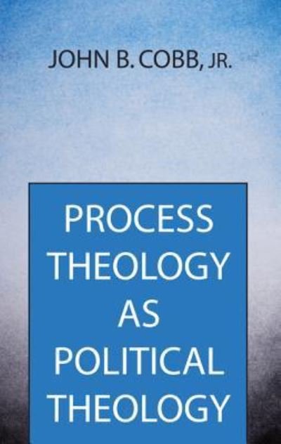 Cover for Cobb, John B., Jr. · Process Theology As Political Theology (Book) (2016)