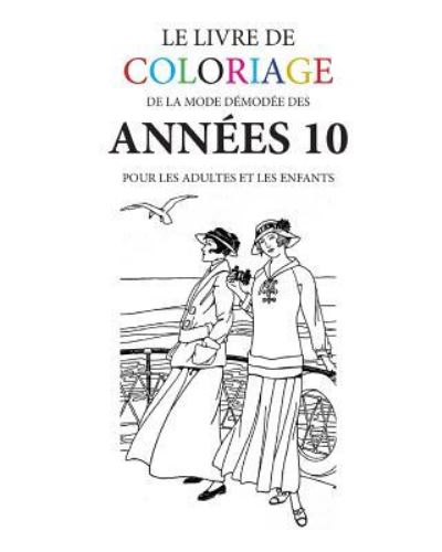 Le livre de coloriage de la mode demodee des annees 10 - Hugh Morrison - Livres - Createspace Independent Publishing Platf - 9781532813702 - 18 avril 2016