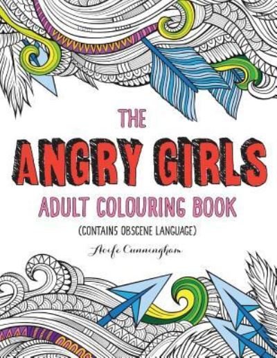 The Angry Girls' Adult Colouring Book - Aoife Cunningham - Boeken - Createspace Independent Publishing Platf - 9781539137702 - 1 oktober 2016