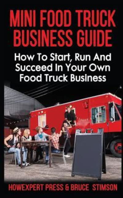 Mini Food Truck Business Guide - Bruce Stimson - Książki - Createspace Independent Publishing Platf - 9781541116702 - 13 grudnia 2016