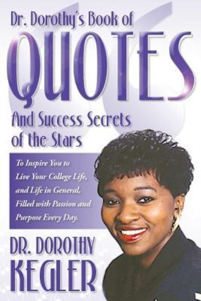 Dr. Dorothy's Book of Quotes And Success Secrets of the Stars - Dorothy E Kegler - Kirjat - Createspace Independent Publishing Platf - 9781546799702 - torstai 18. toukokuuta 2017