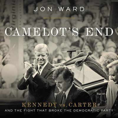 Camelot's End Kennedy vs. Carter and the Fight that Broke the Democratic Party - Jon Ward - Muzyka - 12/Twelve - 9781549149702 - 22 stycznia 2019