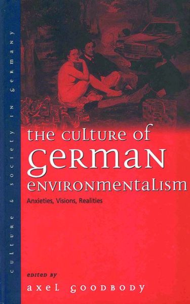 Cover for Axel Goodbody · The Culture of German Environmentalism: Anxieties, Visions, Realities - Culture and Society in Germany (Paperback Book) [New edition] (2004)