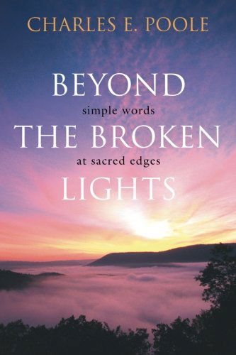 Cover for Charles E Poole · Beyond the Broken Lights: Simple Words at Sacred Edges (Paperback Book) (2013)