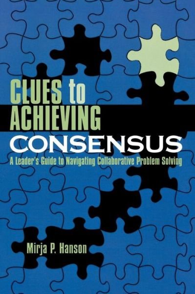 Cover for Mirja P. Hanson · Clues to Achieving Consensus: A Leader's Guide to Navigating Collaborative Problem Solving (Pocketbok) (2005)