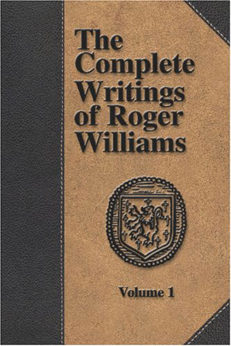 The Complete Writings of Roger Williams - Volume 1 - Roger Williams - Livres - The Baptist Standard Bearer - 9781579782702 - 1 août 2005