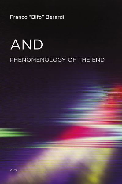 Cover for Franco &quot;Bifo&quot; Berardi · And: Phenomenology of the End - Semiotext (e) / Foreign Agents (Paperback Book) (2015)