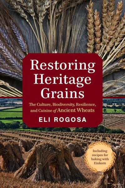 Cover for Eli Rogosa · Restoring Heritage Grains: The Culture, Biodiversity, Resilience, and Cuisine of Ancient Wheats (Taschenbuch) (2016)
