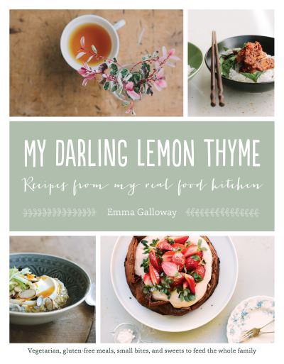 Cover for Emma Galloway · My Darling Lemon Thyme: Recipes from My Real Food Kitchen (Book) [First U.S. edition. edition] (2015)