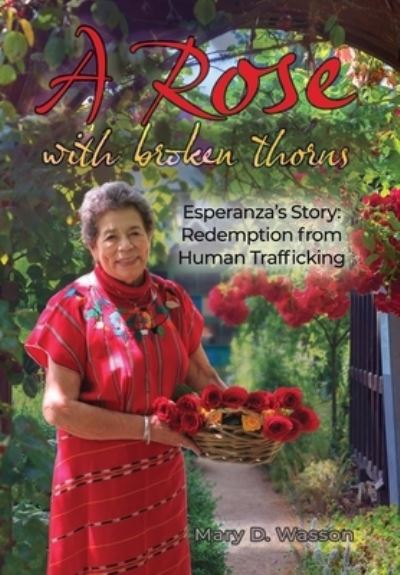 Cover for Mary D Wasson · A Rose with Broken Thorns: Esperanza's Story: Redemption from Human Trafficking (Hardcover Book) (2021)