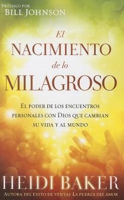 Cover for Heidi Baker · El Nacimiento De Lo Milagroso: El Poder De Los Encuentros Personales Con Dios Que Cambian Su Vida Y Al Mundo (Paperback Book) [Spanish edition] (2014)