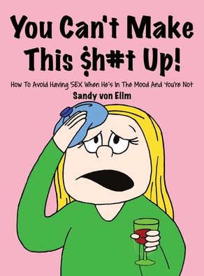 Cover for Sandy Von Ellm · You can't make this $h#t Up! (Hardcover Book) (2021)