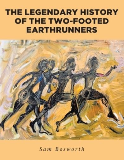 Cover for Sam Bosworth · The Legendary History of the Two-Footed Earthrunners (Paperback Book) (2021)
