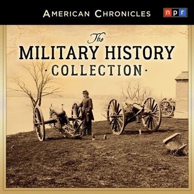 Cover for Npr · NPR American Chronicles : The Military History Collection Lib/E : The Military History Collection (CD) (2016)