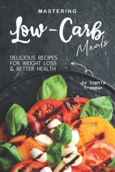 Cover for Sophia Freeman · Mastering Low-Carb Meals (Paperback Book) (2019)