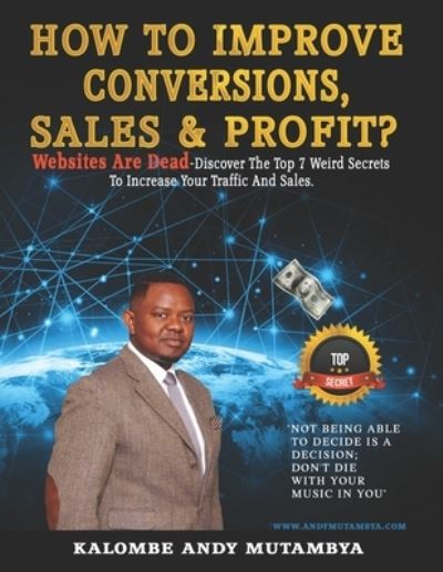 Cover for Kalombe Andy Mutambya · How to Improve Conversions, Sales &amp; Profit - Websites Are Dead - Top 7 Weird Secrets to Increase your Traffic and Sales (Pocketbok) (2019)