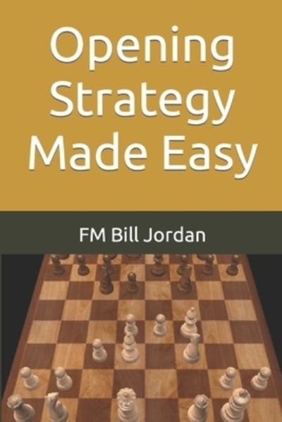 Opening Strategy Made Easy - Fm Bill Jordan - Boeken - Independently Published - 9781718158702 - 19 november 2018
