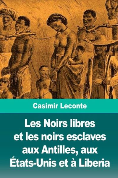 Cover for Casimir LeConte · Les Noirs Libres Et Les Noirs Esclaves Aux Antilles, Aux tats-Unis Et Liberia (Paperback Book) (2018)