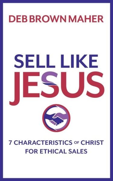 Cover for Deb Brown Maher · Sell Like Jesus: 7 Characteristics of Christ for Ethical Sales (Pocketbok) (2019)