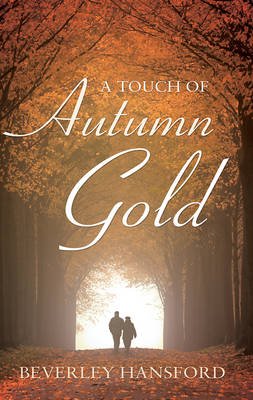 A Touch of Autumn Gold - Beverley Hansford - Livros - Troubador Publishing - 9781783060702 - 1 de setembro de 2013