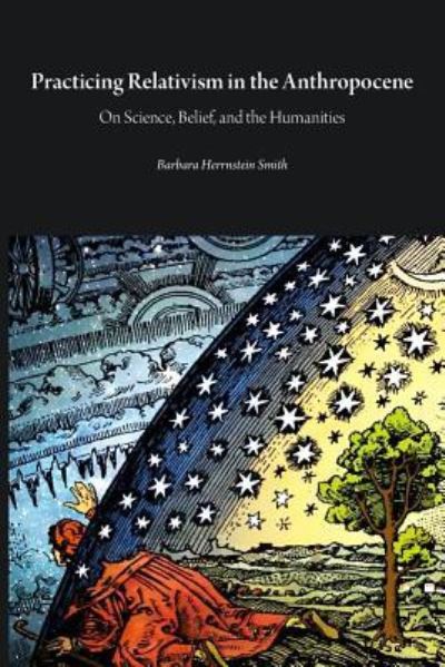 Practicing Relativism in the Anthropocene: On Science, Belief, and the Humanities - Critical Climate Change - Barbara Herrnstein Smith - Books - Open Humanities Press - 9781785420702 - October 16, 2018